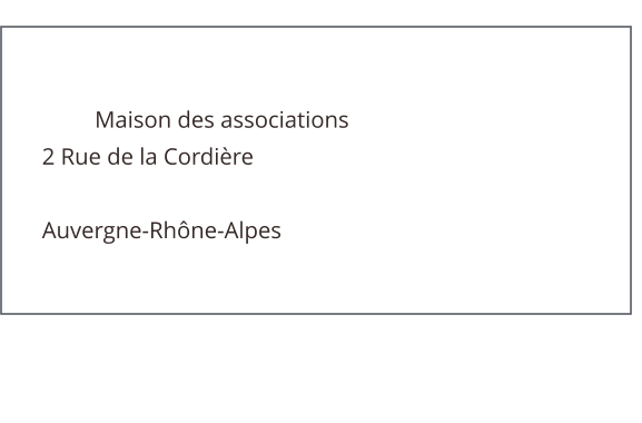 Maison des associations        2 Rue de la Cordière         Auvergne-Rhône-Alpes